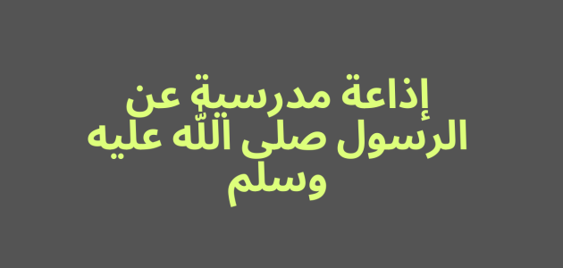 اذاعة مدرسية عن رسول الله صلى الله عليه وسلم