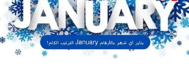 ترتيب شهر يناير بالأرقام January الترتيب الكام؟