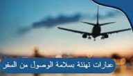 تهنئة بسلامة الوصول من السفر وحالات الحمد لله على السلامة