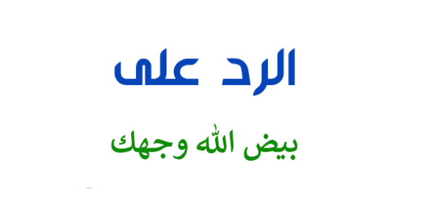 الرد على بيض الله وجهك