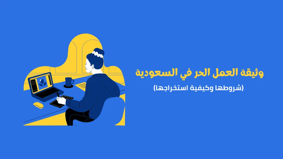 شرح كيفية إصدار وثيقة العمل الحر؛ 3 شروط للحصول على الوثيقة 3 مزايا وثيقة العمل الحر فى السعودية