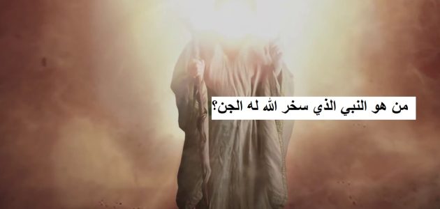 من هو النبي الذي سخر الله له الجن؟