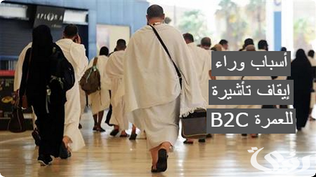 أسباب وراء إيقاف تأشيرة B2C للعمرة