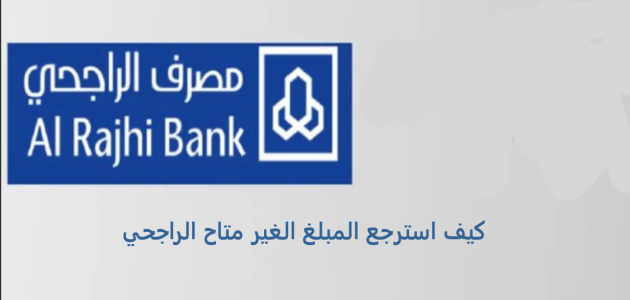 كيف استرجع المبلغ الغير متاح الراجحي بسهولة ١٤٤٦