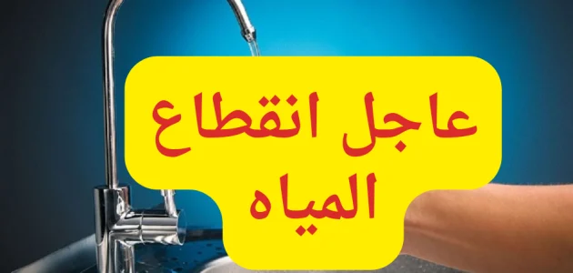 “عاجل” انقطاع المياه عن 11 منطقة في هذه المحافظة .. كام ساعة الانقطاع