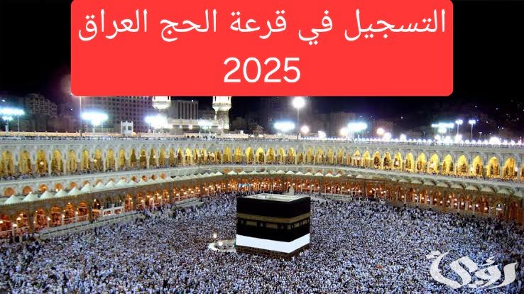 تعرف على شروط خطوات التسجيل في قرعة الحج 2026 العراق 5 تعرف على خطوات التسجيل في قرعة الحج 2025 العراق.. والمستندات المطلوبة
