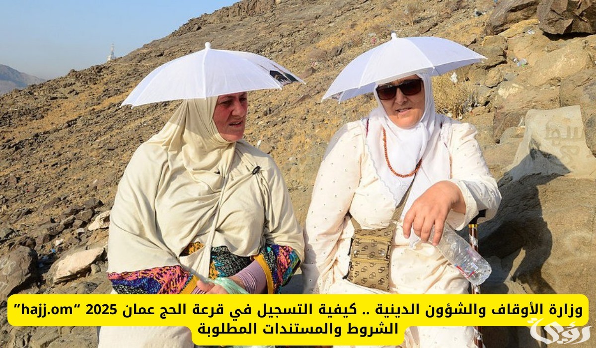 كيفية التسجيل في قرعة الحج لعام 2025 بدولة عمان وماهي الشروط اللازمة للتسجيل