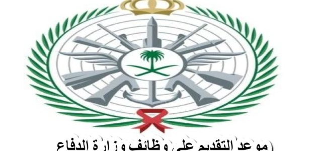 وظائف وزارة الدفاع السعودية .. تقدم 629 وظيفة شاغرة وتوضح موعد وطريقة التقديم .. بادر وأحصل على فرصتك