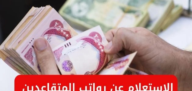 بعد صرف الدعم.. الاستعلام عن رواتب المتقاعدين في العراق لشهر يناير 2025