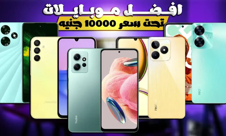 أفضل 5 هواتف تحت 10 آلاف جنيه: مقارنة شاملة للشاشة والبطارية والكاميرا