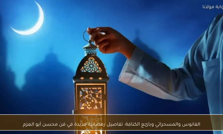 اكتشف تفاصيل رمضانية فريدة في فن محسن أبو العزم: الفانوس والمسحراتي وبائع الكنافة