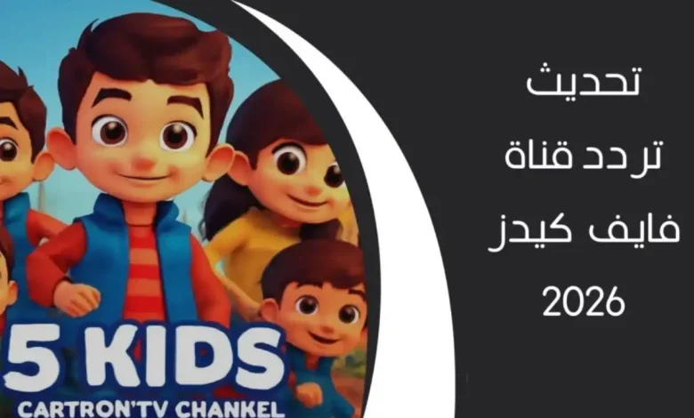 اكتشفوا تردد قناة 5 Kids الجديد للأطفال لعام 2026 بجودة HD