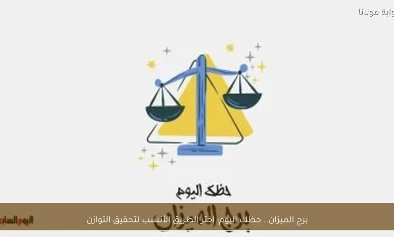 برج الميزان: اكتشف كيف تحقق التوازن في حياتك اليوم