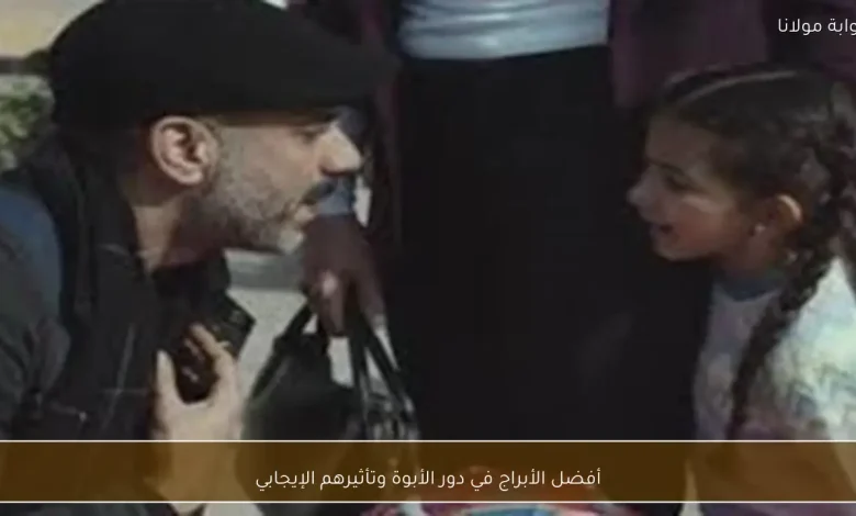 كيف تؤثر الأبراج على دور الأبوة: أبرز العلامات التي تبرز كآباء مميزين