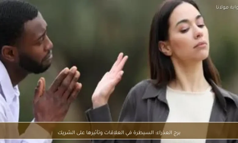 كيف يؤثر برج العذراء على ديناميكيات العلاقات والشراكة العاطفية 1 كيف يؤثر برج العذراء على ديناميكيات العلاقات والشراكة العاطفية