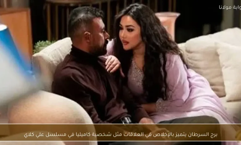 كيف يعكس برج السرطان إخلاص كاميليا في مسلسل علي كلاي؟